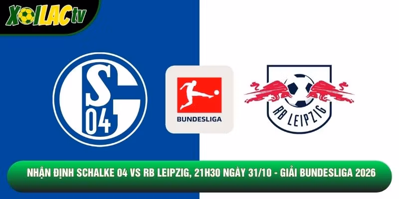 Nhận Định Schalke 04 Vs Rb Leipzig, 21h30 Ngày 31/10 – Giải Bundesliga 2026